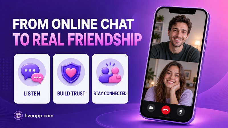 From online chat to real friendship: listen, build trust, stay connected