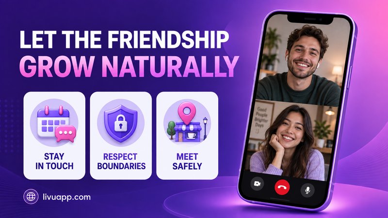 Let the friendship grow naturally: stay in touch, respect boundaries, meet safely